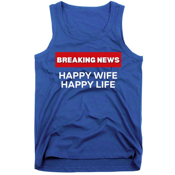 Happy Wife Happy Life Fun Sarcastic Humor Breaking News Funny Gift Tank Top