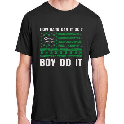 Harris Waltz How Hard Can It Be Boy Do It Kamala Harris 2024 Adult ChromaSoft Performance T-Shirt