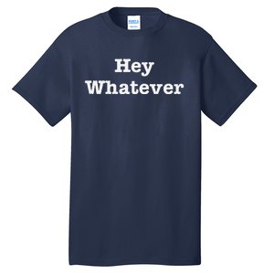 Hey Whatever Tall T-Shirt