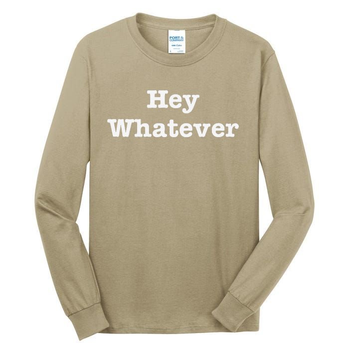 Hey Whatever Tall Long Sleeve T-Shirt