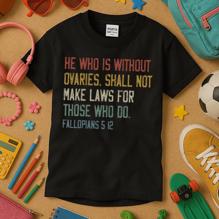 He Who Is Without Ovaries Shall Not Make Laws For Those Kids T-Shirt