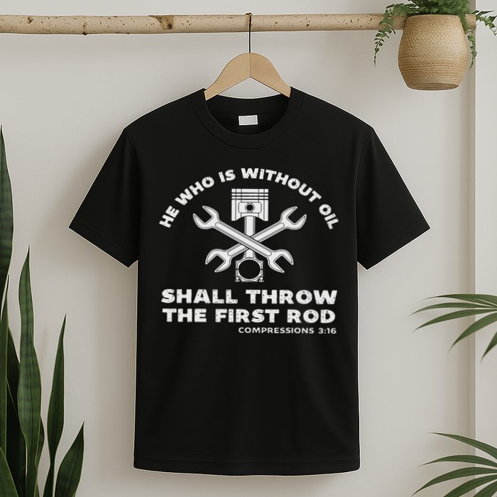 He Who Is Without Oil Shall Throw The First Rod Car Mechanic T-Shirt