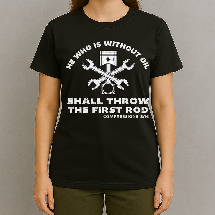 He Who Is Without Oil Shall Throw The First Rod Car Mechanic T-Shirt
