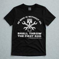 He Who Is Without Oil Shall Throw The First Rod Car Mechanic T-Shirt