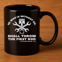 He Who Is Without Oil Shall Throw The First Rod Car Mechanic 11oz C Handle Ceramic Mug