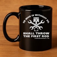 He Who Is Without Oil Shall Throw The First Rod Car Mechanic 11oz C Handle Ceramic Mug