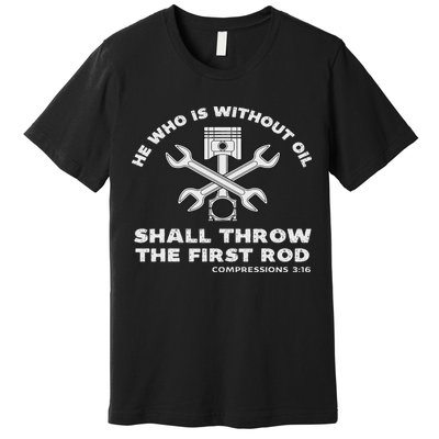 He Who Is Without Oil Shall Throw The First Rod Car Mechanic Premium T-Shirt