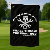 He Who Is Without Oil Shall Throw The First Rod Car Mechanic Golf Towel