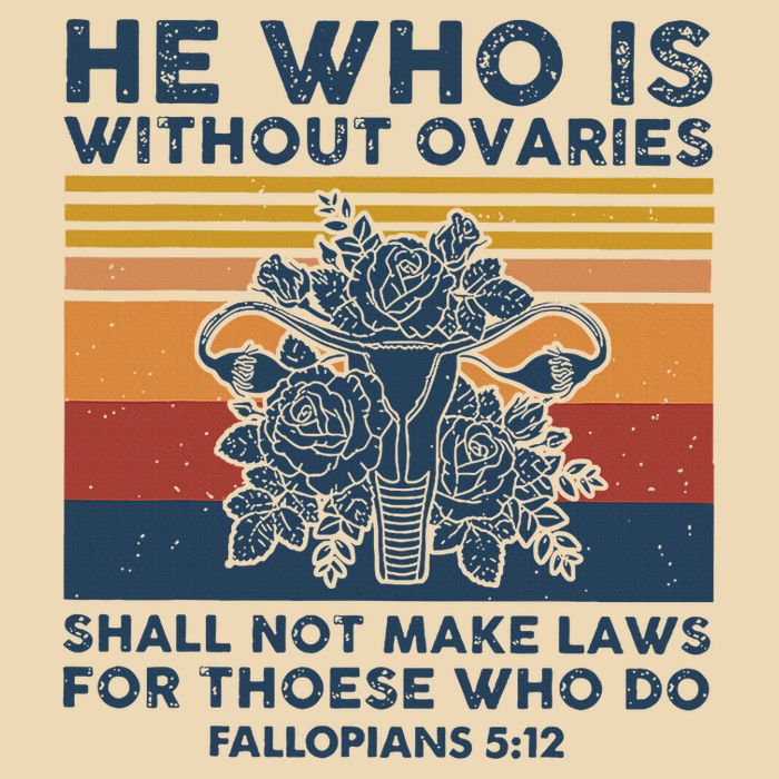 He Who Is Without Ovaries Shall Not Make Laws For Those Who Bag