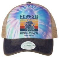 He Who Is Without Ovaries Shall Not Make Laws For Those Who Legacy Tie Dye Trucker Hat
