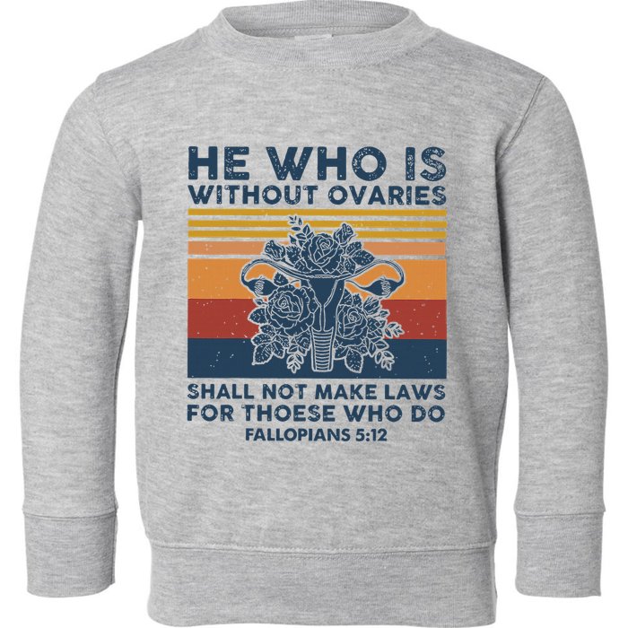 He Who Is Without Ovaries Shall Not Make Laws For Those Who Toddler Sweatshirt