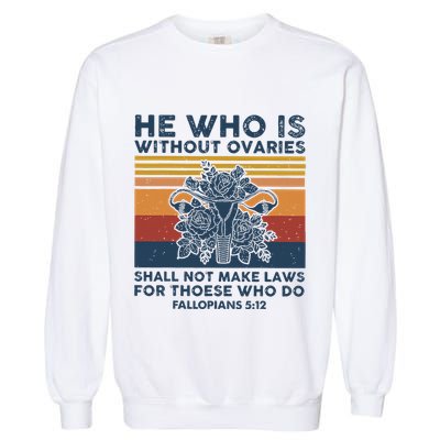 He Who Is Without Ovaries Shall Not Make Laws For Those Who Garment-Dyed Sweatshirt