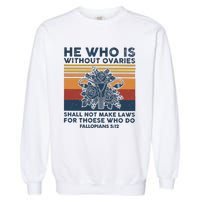 He Who Is Without Ovaries Shall Not Make Laws For Those Who Garment-Dyed Sweatshirt