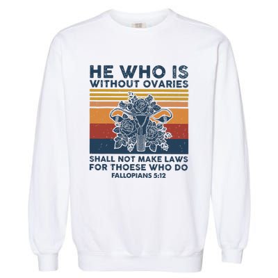 He Who Is Without Ovaries Shall Not Make Laws For Those Who Garment-Dyed Sweatshirt