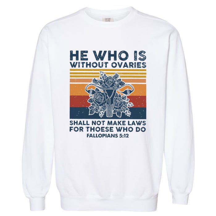 He Who Is Without Ovaries Shall Not Make Laws For Those Who Garment-Dyed Sweatshirt