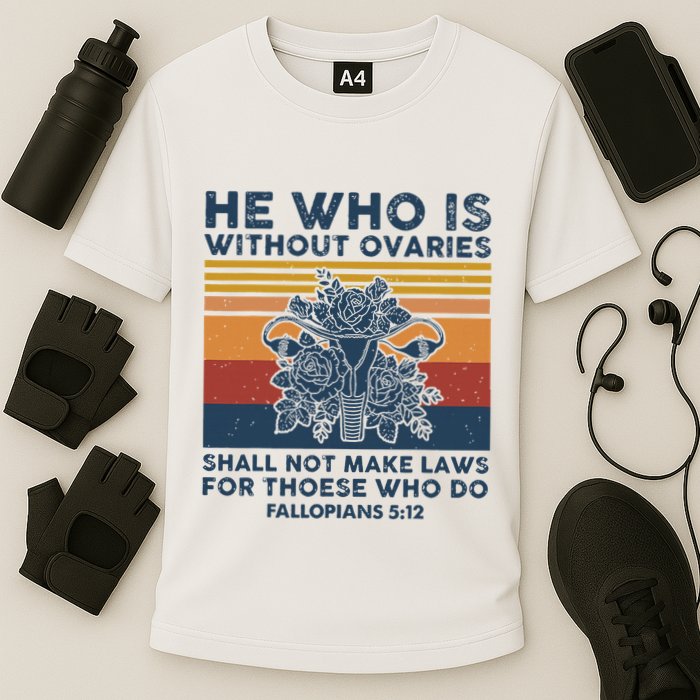 He Who Is Without Ovaries Shall Not Make Laws For Those Who Performance Shirt