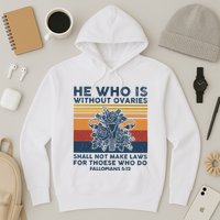 He Who Is Without Ovaries Shall Not Make Laws For Those Who Hoodie