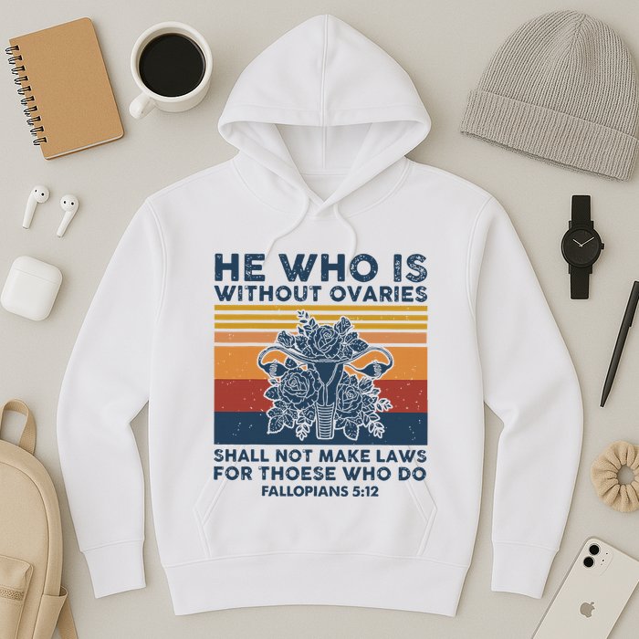 He Who Is Without Ovaries Shall Not Make Laws For Those Who Hoodie