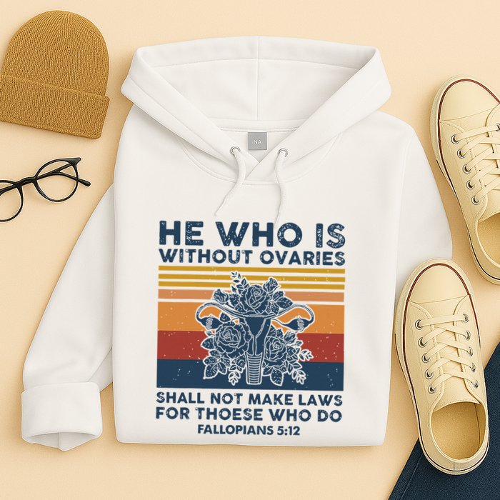 He Who Is Without Ovaries Shall Not Make Laws For Those Who Hoodie