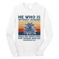 He Who Is Without Ovaries Shall Not Make Laws For Those Who Long Sleeve Shirt