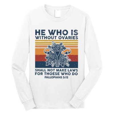 He Who Is Without Ovaries Shall Not Make Laws For Those Who Long Sleeve Shirt