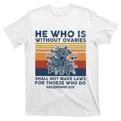 He Who Is Without Ovaries Shall Not Make Laws For Those Who T-Shirt