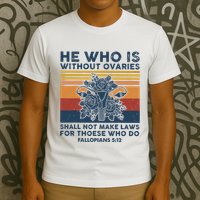 He Who Is Without Ovaries Shall Not Make Laws For Those Who T-Shirt