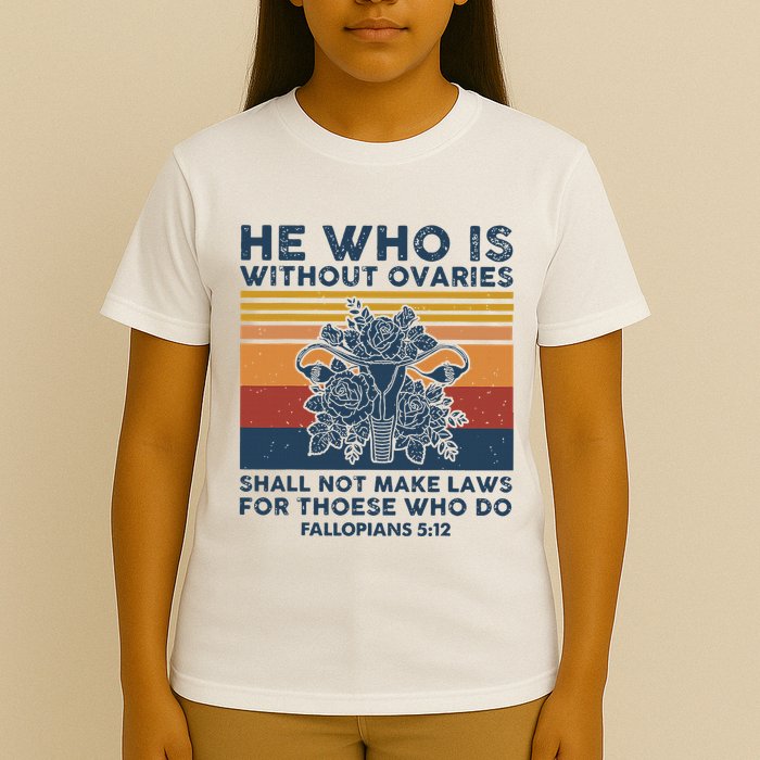 He Who Is Without Ovaries Shall Not Make Laws For Those Who T-Shirt