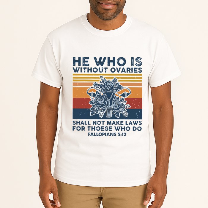 He Who Is Without Ovaries Shall Not Make Laws For Those Who Tall T-Shirt