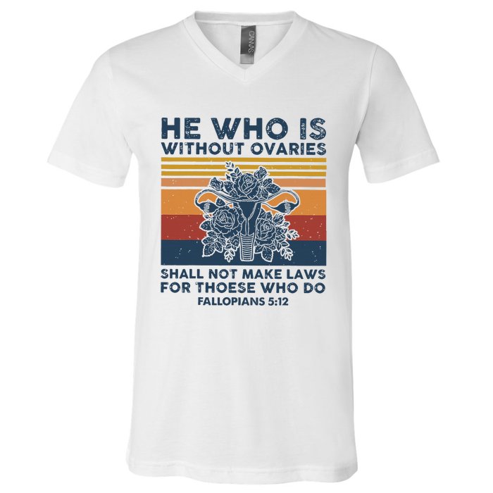 He Who Is Without Ovaries Shall Not Make Laws For Those Who V-Neck T-Shirt