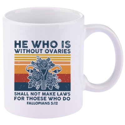 He Who Is Without Ovaries Shall Not Make Laws For Those Who 11oz C Handle Ceramic Mug