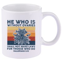 He Who Is Without Ovaries Shall Not Make Laws For Those Who 11oz C Handle Ceramic Mug
