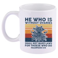 He Who Is Without Ovaries Shall Not Make Laws For Those Who 11oz C Handle Ceramic Mug
