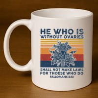 He Who Is Without Ovaries Shall Not Make Laws For Those Who 11oz C Handle Ceramic Mug
