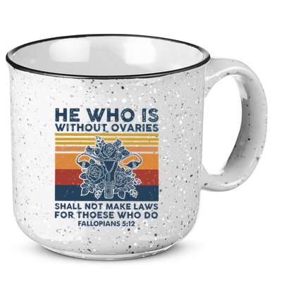 He Who Is Without Ovaries Shall Not Make Laws For Those Who 15oz Campfire Ceramic Mug