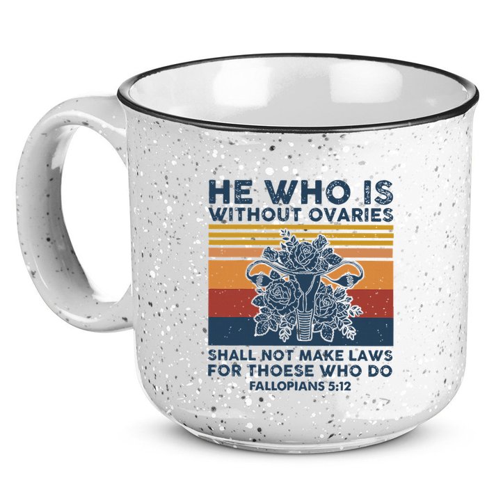 He Who Is Without Ovaries Shall Not Make Laws For Those Who 15oz Campfire Ceramic Mug