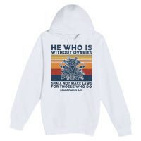 He Who Is Without Ovaries Shall Not Make Laws For Those Who Premium Pullover Hoodie