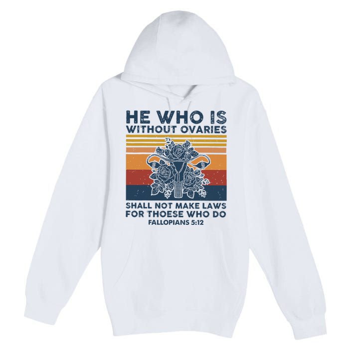 He Who Is Without Ovaries Shall Not Make Laws For Those Who Premium Pullover Hoodie