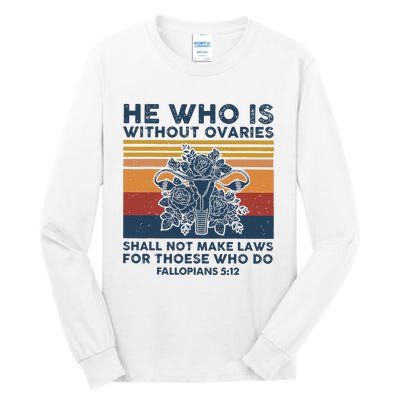 He Who Is Without Ovaries Shall Not Make Laws For Those Who Tall Long Sleeve T-Shirt