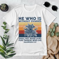 He Who Is Without Ovaries Shall Not Make Laws For Those Who Premium T-Shirt