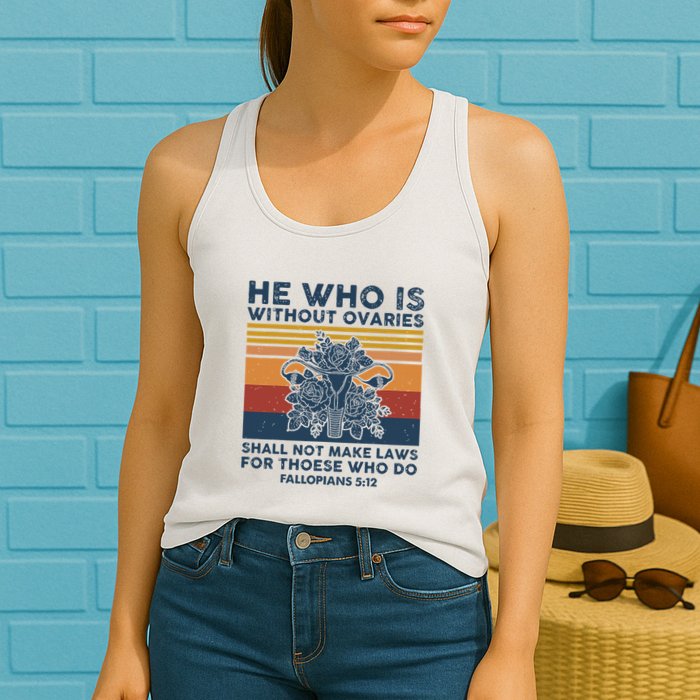 He Who Is Without Ovaries Shall Not Make Laws For Those Who Womens Tank Top