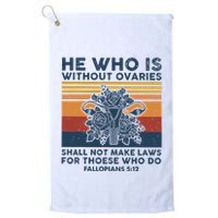 He Who Is Without Ovaries Shall Not Make Laws For Those Who Golf Towel