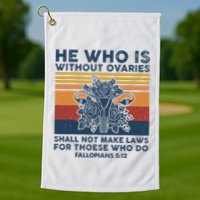 He Who Is Without Ovaries Shall Not Make Laws For Those Who Golf Towel