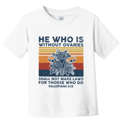He Who Is Without Ovaries Shall Not Make Laws For Those Who Toddler T-Shirt
