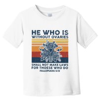 He Who Is Without Ovaries Shall Not Make Laws For Those Who Toddler T-Shirt
