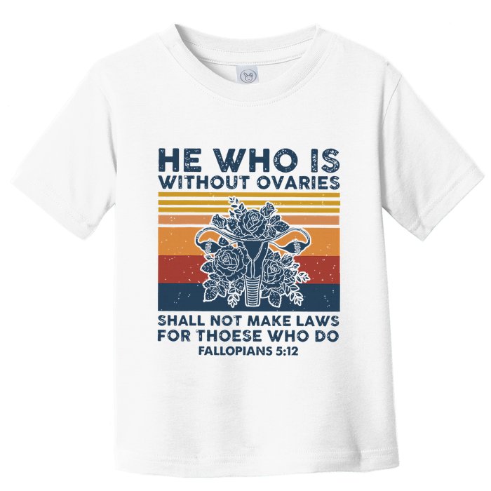 He Who Is Without Ovaries Shall Not Make Laws For Those Who Toddler T-Shirt
