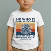 He Who Is Without Ovaries Shall Not Make Laws For Those Who Toddler T-Shirt