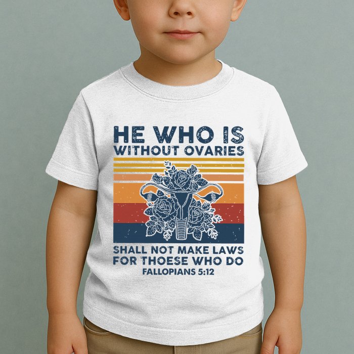 He Who Is Without Ovaries Shall Not Make Laws For Those Who Toddler T-Shirt