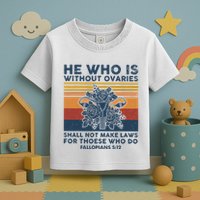 He Who Is Without Ovaries Shall Not Make Laws For Those Who Toddler T-Shirt
