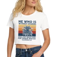 He Who Is Without Ovaries Shall Not Make Laws For Those Who Crop Top